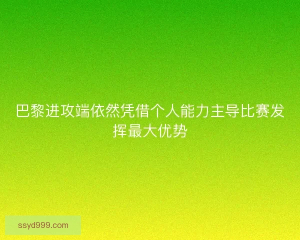 巴黎进攻端依然凭借个人能力主导比赛发挥最大优势